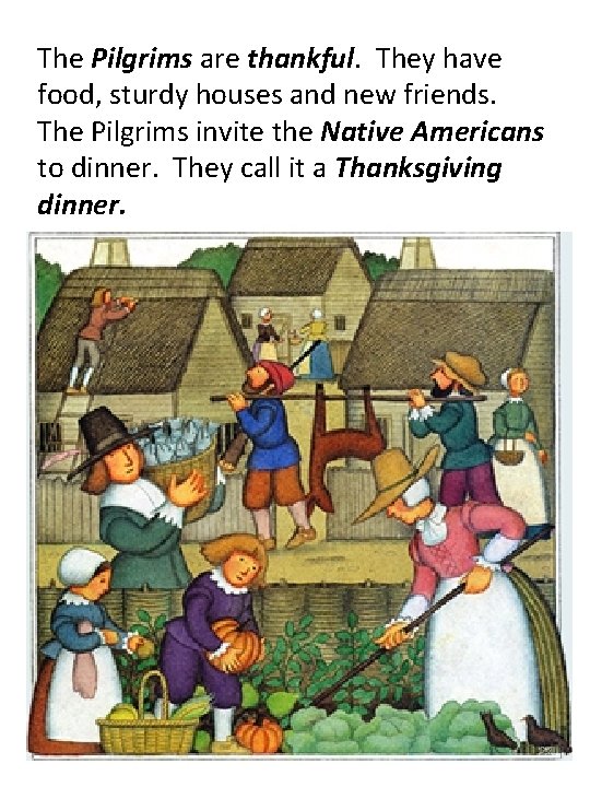 The Pilgrims are thankful. They have food, sturdy houses and new friends. The Pilgrims