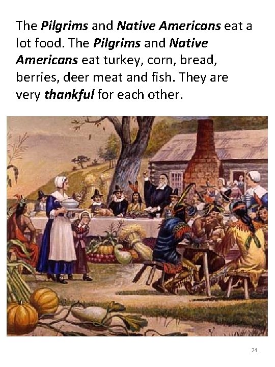 The Pilgrims and Native Americans eat a lot food. The Pilgrims and Native Americans