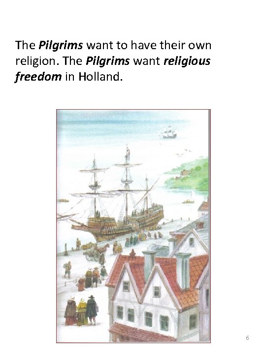 The Pilgrims want to have their own religion. The Pilgrims want religious freedom in