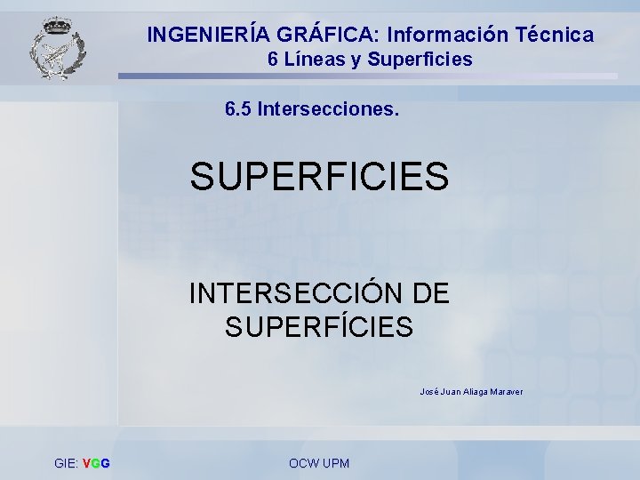 INGENIERÍA GRÁFICA: Información Técnica 6 Líneas y Superficies 6. 5 Intersecciones. SUPERFICIES INTERSECCIÓN DE