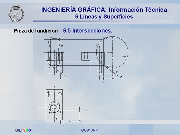 INGENIERÍA GRÁFICA: Información Técnica 6 Líneas y Superficies 6. 5 Intersecciones. Pieza de fundición