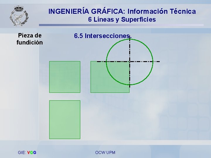 INGENIERÍA GRÁFICA: Información Técnica 6 Líneas y Superficies Pieza de fundición GIE: VGG 6.