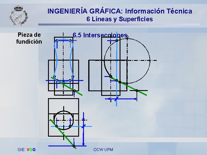 INGENIERÍA GRÁFICA: Información Técnica 6 Líneas y Superficies Pieza de fundición GIE: VGG 6.
