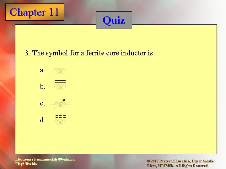 Chapter 11 1 Quiz 3. The symbol for a ferrite core inductor is a.