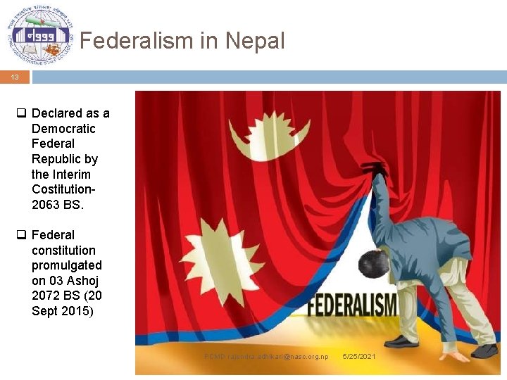 Federalism in Nepal 13 q Declared as a Democratic Federal Republic by the Interim