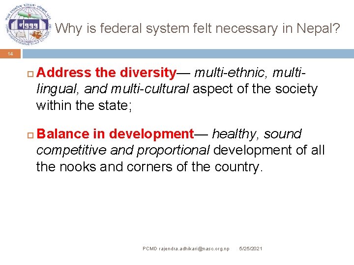 Why is federal system felt necessary in Nepal? 14 Address the diversity— multi-ethnic, multilingual,