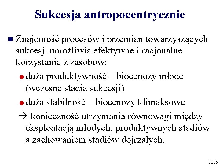 Sukcesja antropocentrycznie n Znajomość procesów i przemian towarzyszących sukcesji umożliwia efektywne i racjonalne korzystanie