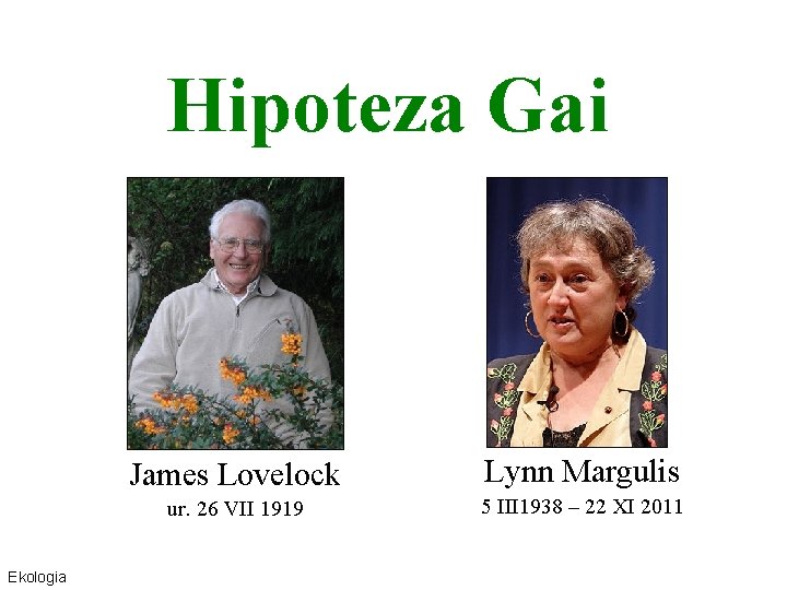 Hipoteza Gai James Lovelock Lynn Margulis ur. 26 VII 1919 5 III 1938 –