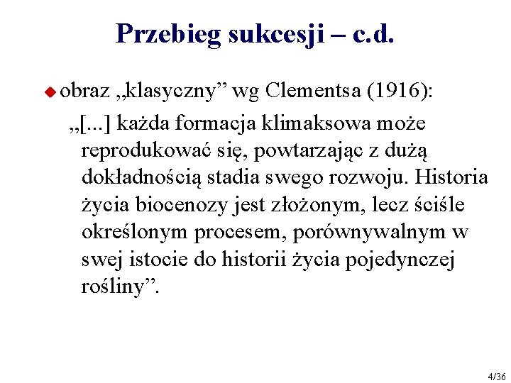 Przebieg sukcesji – c. d. u obraz „klasyczny” wg Clementsa (1916): „[. . .