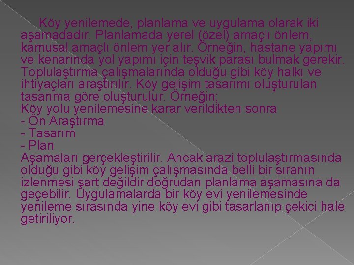 Köy yenilemede, planlama ve uygulama olarak iki aşamadadır. Planlamada yerel (özel) amaçlı önlem, kamusal