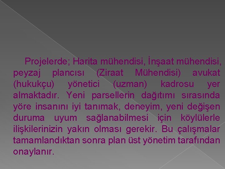 Projelerde; Harita mühendisi, İnşaat mühendisi, peyzaj plancısı (Ziraat Mühendisi) avukat (hukukçu) yönetici (uzman) kadrosu