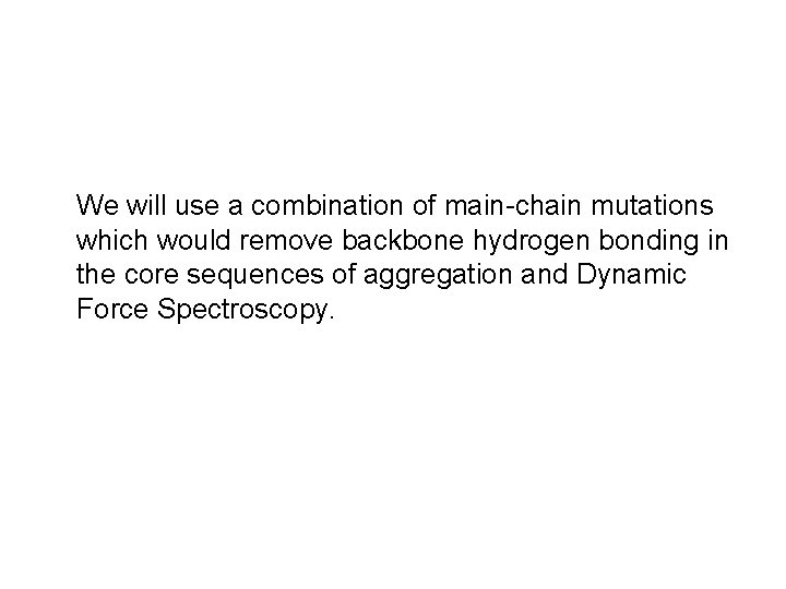 We will use a combination of main-chain mutations which would remove backbone hydrogen bonding