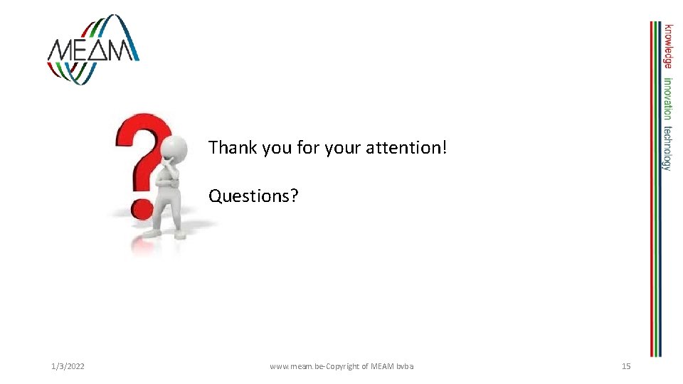 Thank you for your attention! Questions? 1/3/2022 www. meam. be-Copyright of MEAM bvba 15