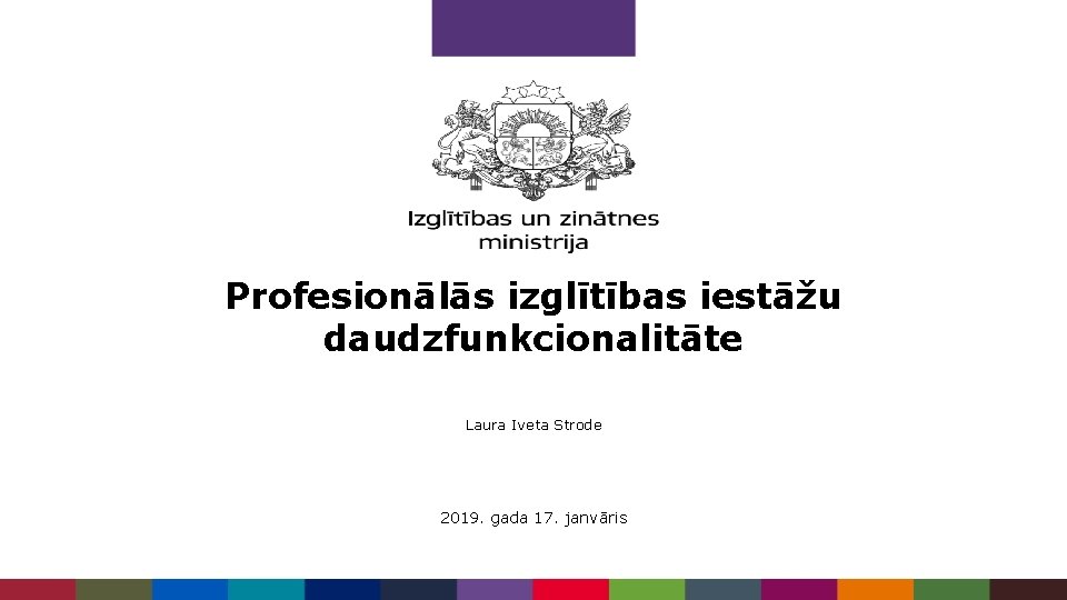 Profesionālās izglītības iestāžu daudzfunkcionalitāte Laura Iveta Strode 2019. gada 17. janvāris 