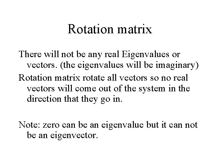 Rotation matrix There will not be any real Eigenvalues or vectors. (the eigenvalues will Rotation matrix There will not be any real Eigenvalues or vectors. (the eigenvalues will