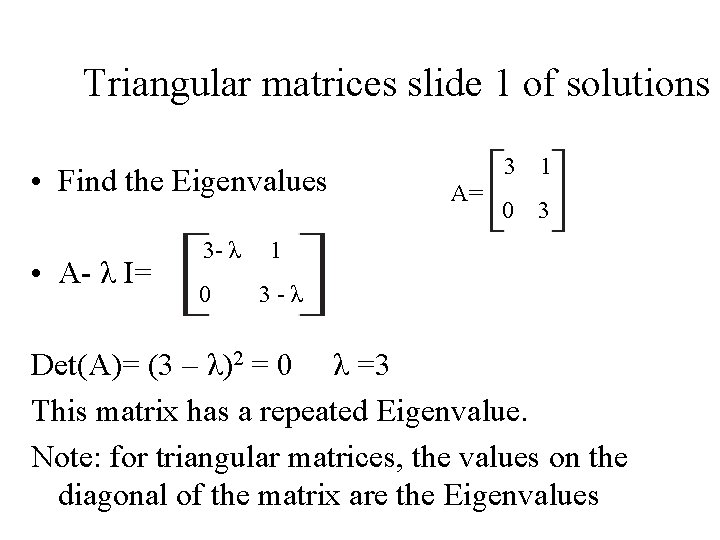 Triangular matrices slide 1 of solutions • Find the Eigenvalues • A- λ I= Triangular matrices slide 1 of solutions • Find the Eigenvalues • A- λ I=