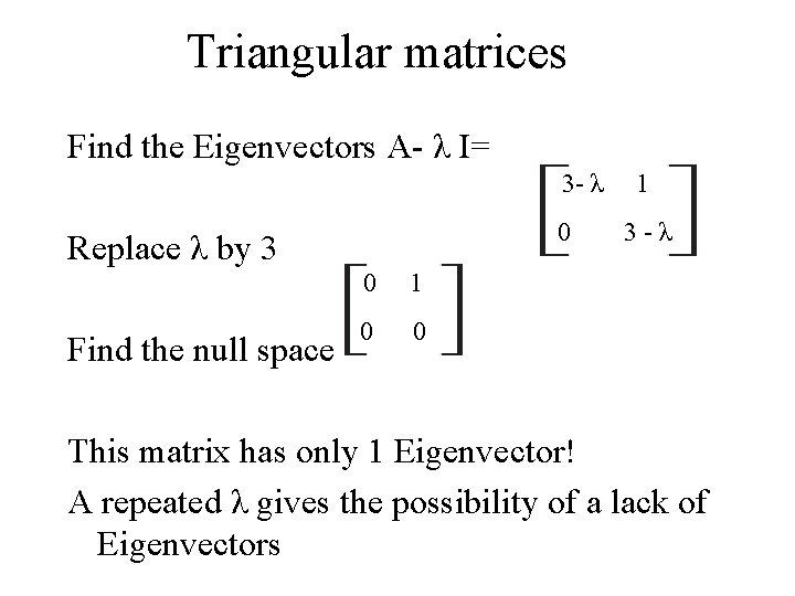 Triangular matrices Find the Eigenvectors A- λ I= 3 - λ 0 Replace λ Triangular matrices Find the Eigenvectors A- λ I= 3 - λ 0 Replace λ