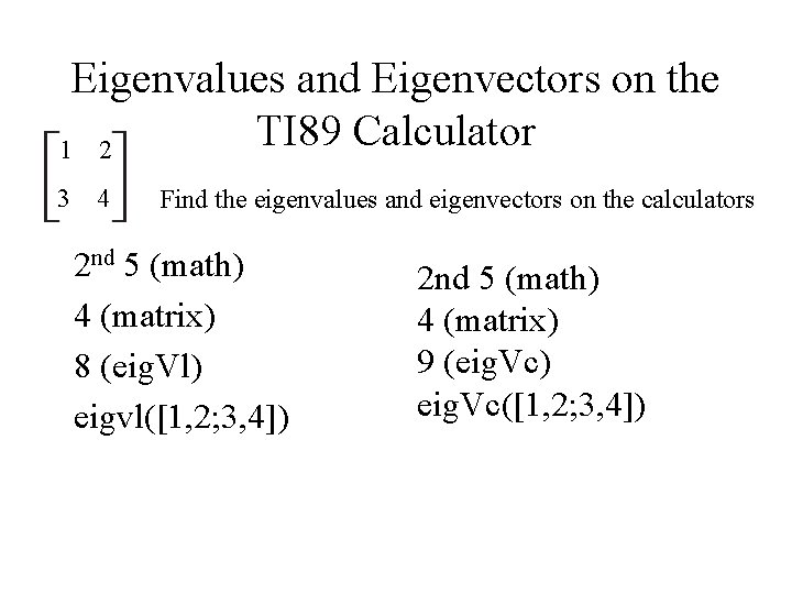 Eigenvalues and Eigenvectors on the TI 89 Calculator 1 2 3 4 Find the Eigenvalues and Eigenvectors on the TI 89 Calculator 1 2 3 4 Find the