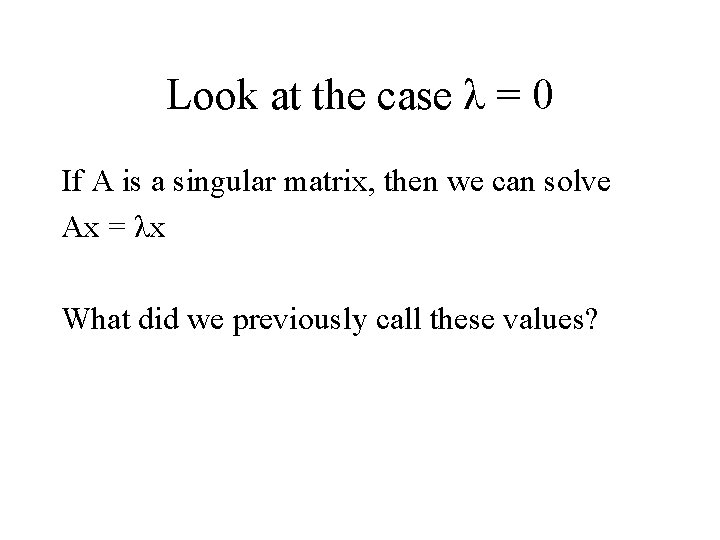 Look at the case λ = 0 If A is a singular matrix, then Look at the case λ = 0 If A is a singular matrix, then