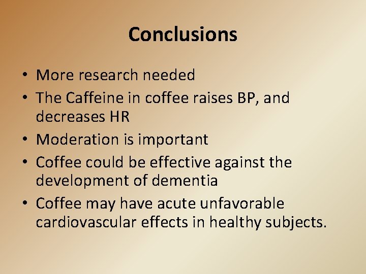 Conclusions • More research needed • The Caffeine in coffee raises BP, and decreases