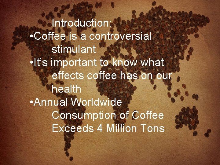 Introduction: • Coffee is a controversial stimulant • It’s important to know what effects