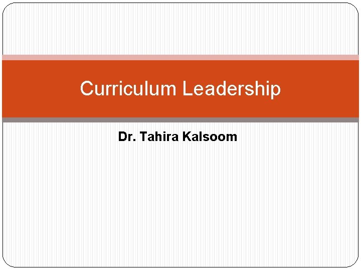 Curriculum Leadership Dr. Tahira Kalsoom 