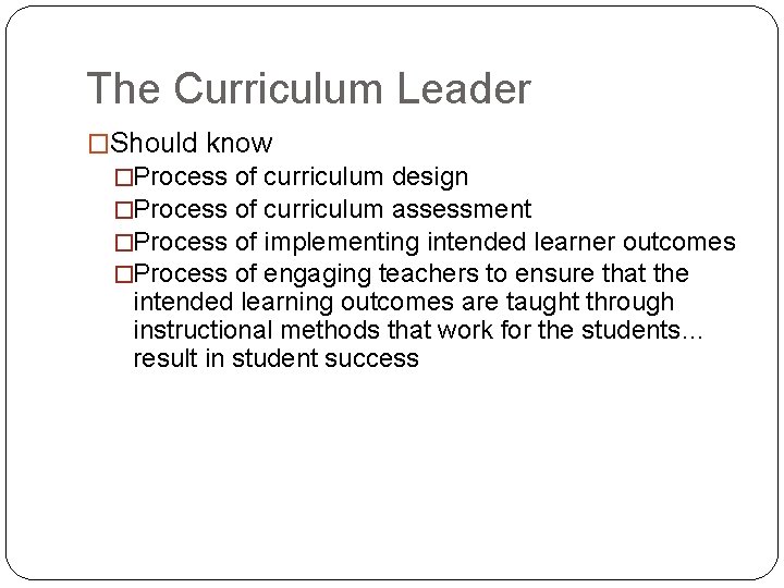 The Curriculum Leader �Should know �Process of curriculum design of curriculum assessment of implementing