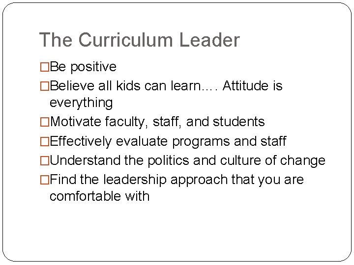 The Curriculum Leader �Be positive �Believe all kids can learn…. Attitude is everything �Motivate