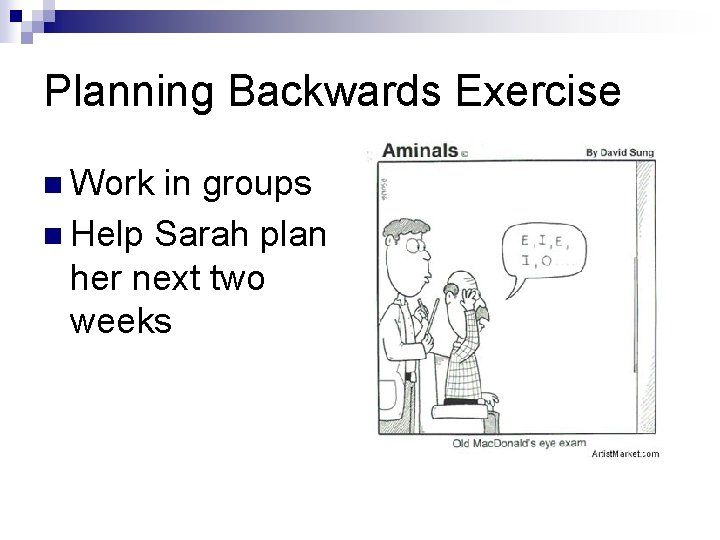 Planning Backwards Exercise n Work in groups n Help Sarah plan her next two