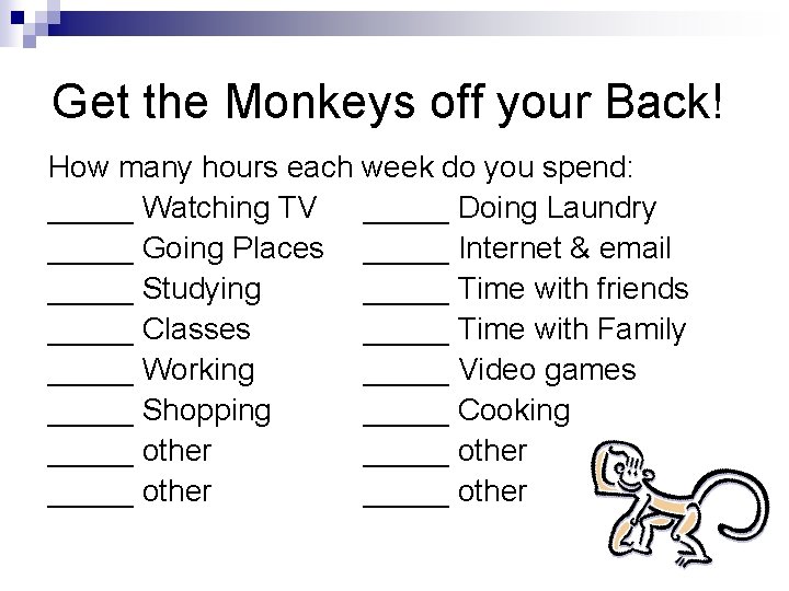 Get the Monkeys off your Back! How many hours each week do you spend: