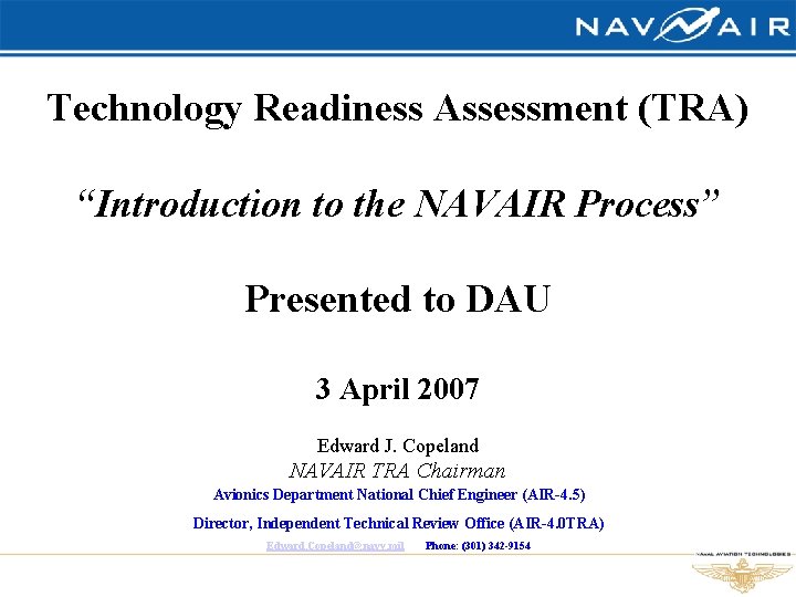 Technology Readiness Assessment (TRA) “Introduction to the NAVAIR Process” Presented to DAU Orion 21