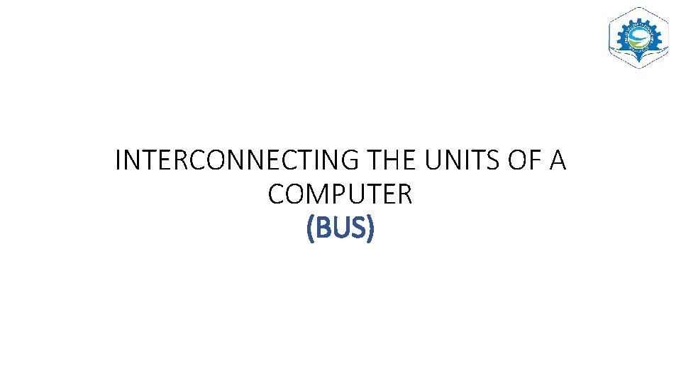 INTERCONNECTING THE UNITS OF A COMPUTER (BUS) 