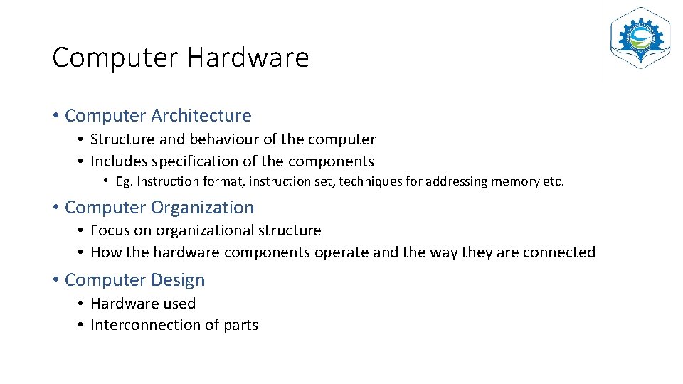 Computer Hardware • Computer Architecture • Structure and behaviour of the computer • Includes