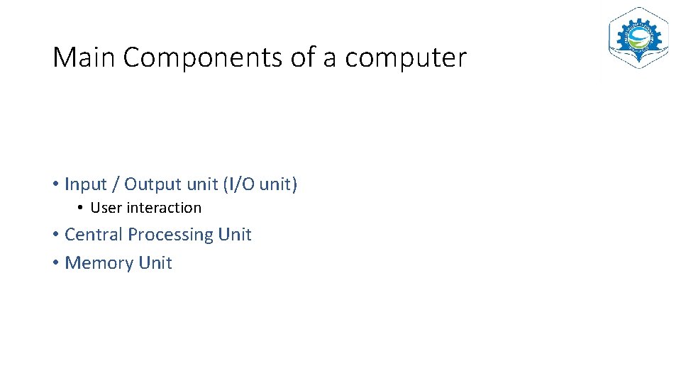 Main Components of a computer • Input / Output unit (I/O unit) • User