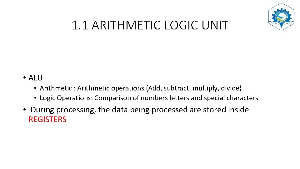 1. 1 ARITHMETIC LOGIC UNIT • ALU • Arithmetic : Arithmetic operations (Add, subtract,