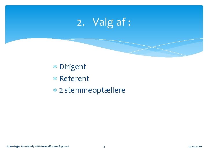 2. Valg af : Dirigent Referent 2 stemmeoptællere Foreningen for Ataksi / HSP Generalforsamling