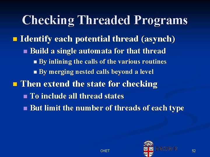 Checking Threaded Programs n Identify each potential thread (asynch) n Build a single automata Checking Threaded Programs n Identify each potential thread (asynch) n Build a single automata