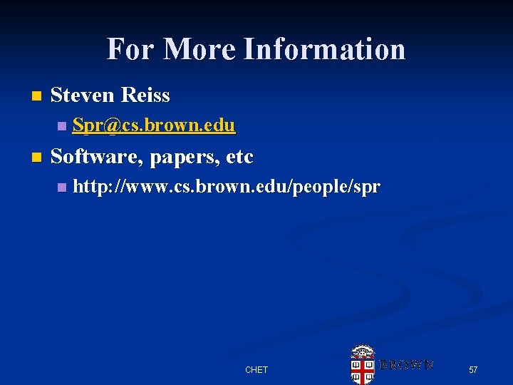 For More Information n Steven Reiss n n Spr@cs. brown. edu Software, papers, etc For More Information n Steven Reiss n n Spr@cs. brown. edu Software, papers, etc