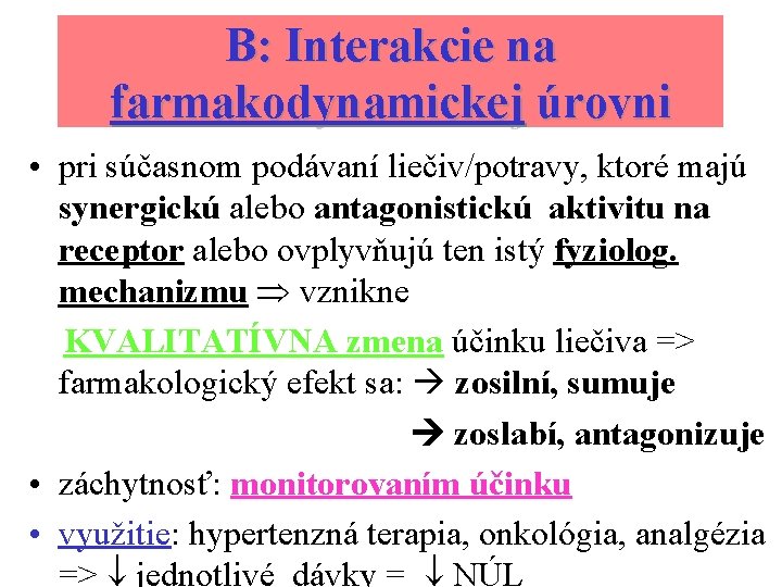 B: Interakcie na farmakodynamickej úrovni • pri súčasnom podávaní liečiv/potravy, ktoré majú synergickú alebo