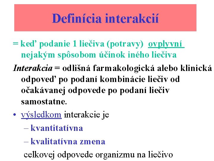 Definícia interakcií = keď podanie 1 liečiva (potravy) ovplyvní nejakým spôsobom účinok iného liečiva