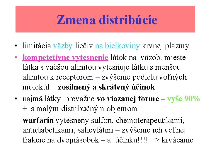 Zmena distribúcie • limitácia väzby liečiv na bielkoviny krvnej plazmy • kompetetívne vytesnenie látok