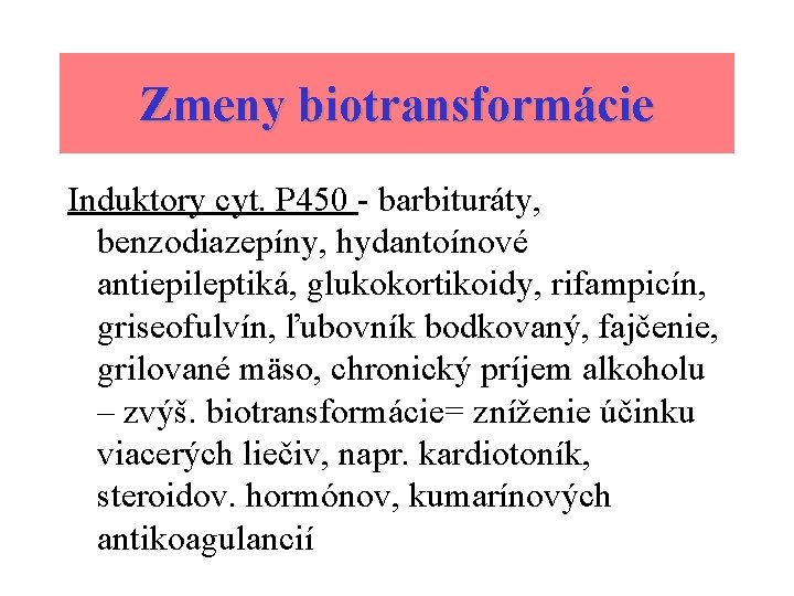 Zmeny biotransformácie Induktory cyt. P 450 - barbituráty, benzodiazepíny, hydantoínové antiepileptiká, glukokortikoidy, rifampicín, griseofulvín,