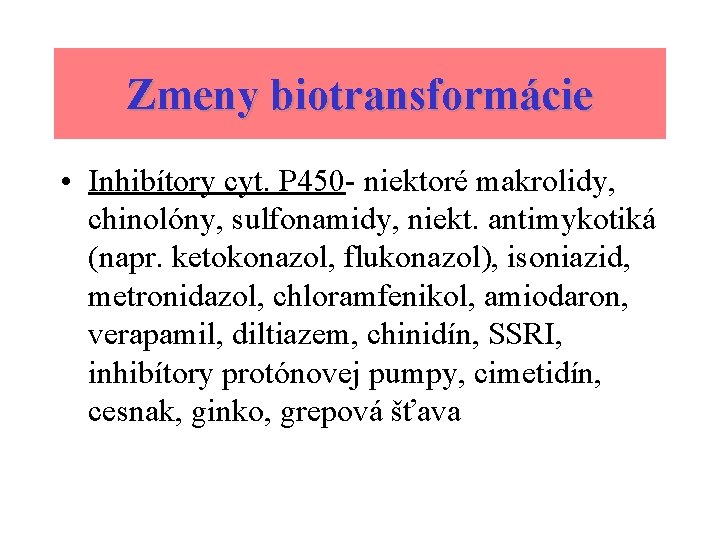 Zmeny biotransformácie • Inhibítory cyt. P 450 - niektoré makrolidy, chinolóny, sulfonamidy, niekt. antimykotiká