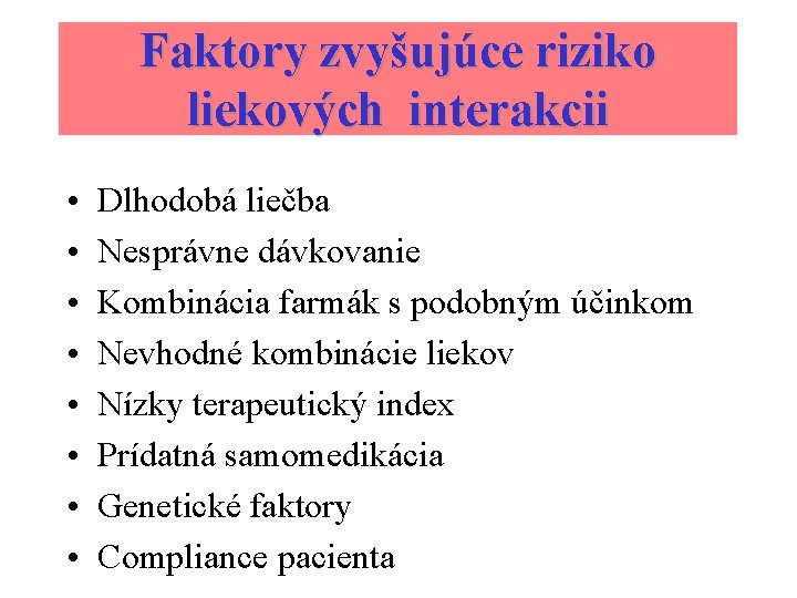 Faktory zvyšujúce riziko liekových interakcii • • Dlhodobá liečba Nesprávne dávkovanie Kombinácia farmák s