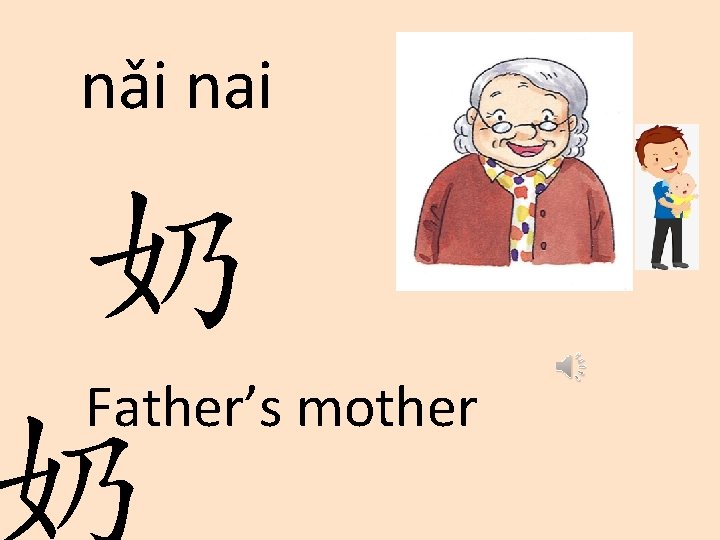 nǎi nai 奶 Father’s mother 