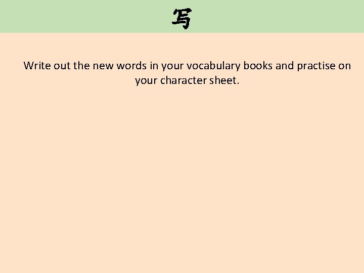 写 Write out the new words in your vocabulary books and practise on your