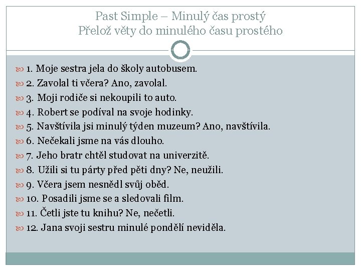 Past Simple – Minulý čas prostý Přelož věty do minulého času prostého 1. Moje