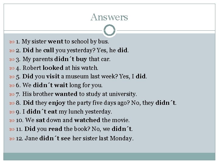 Answers 1. My sister went to school by bus. 2. Did he call you