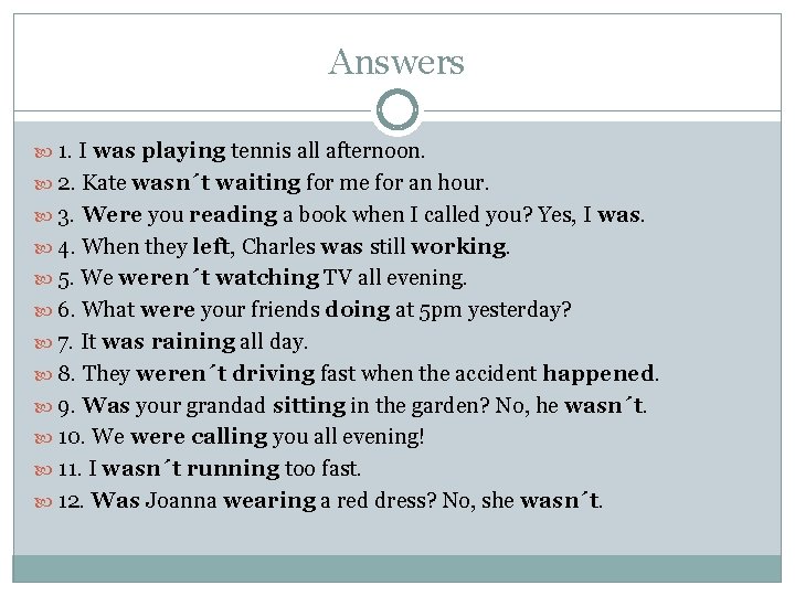 Answers 1. I was playing tennis all afternoon. 2. Kate wasn´t waiting for me