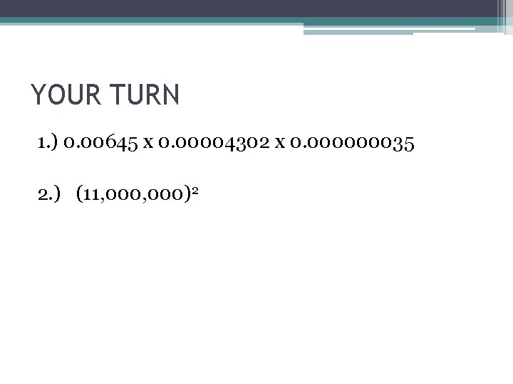 YOUR TURN 1. ) 0. 00645 x 0. 00004302 x 0. 000000035 2. ) YOUR TURN 1. ) 0. 00645 x 0. 00004302 x 0. 000000035 2. )